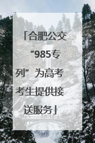 合肥公交“985专列”为高考考生提供接送服务