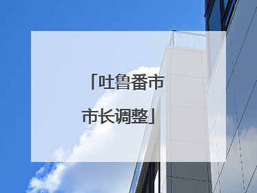 吐鲁番市市长调整