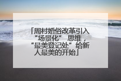 周村婚俗改革引入“场景化” 思维，“最美登记处”给新人最美的开始