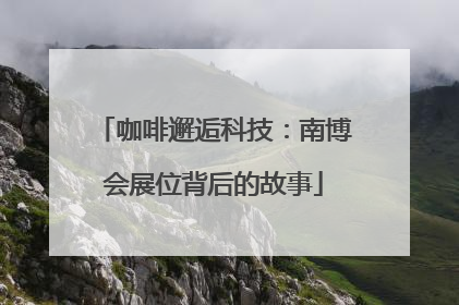 咖啡邂逅科技：南博会展位背后的故事