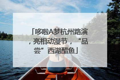 哆啦A梦杭州路演，亮相动漫节，“品尝”西湖醋鱼