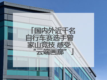 国内外近千名自行车赛选手曾家山竞技 感受“云端画廊”