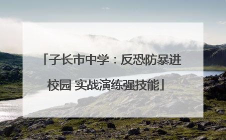 子长市中学：反恐防暴进校园 实战演练强技能