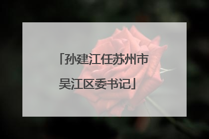 孙建江任苏州市吴江区委书记