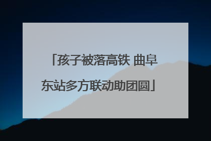 孩子被落高铁 曲阜东站多方联动助团圆