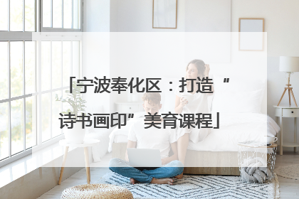宁波奉化区：打造“诗书画印”美育课程