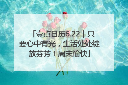 壹点日历6.22｜只要心中有光，生活处处绽放芬芳！周末愉快
