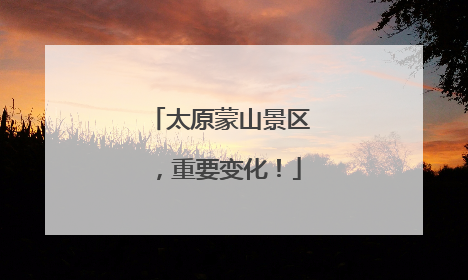 太原蒙山景区，重要变化！