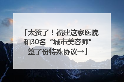 太赞了！福建这家医院和30名“城市美容师”签了份特殊协议→