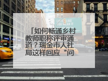如何畅通乡村教师职称评审通道？瑞金市人社局这样回应“问计江西”网友