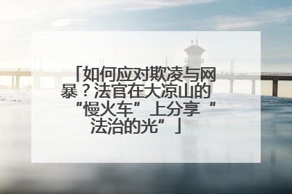 如何应对欺凌与网暴？法官在大凉山的“慢火车”上分享“法治的光”