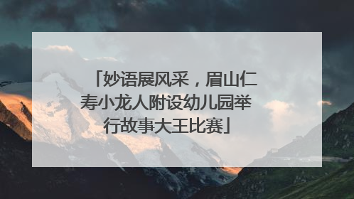 妙语展风采，眉山仁寿小龙人附设幼儿园举行故事大王比赛