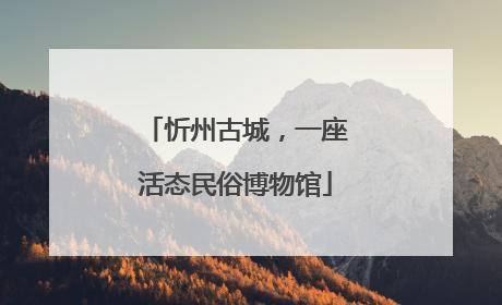 忻州古城，一座活态民俗博物馆