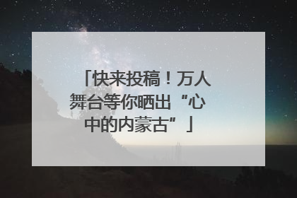 快来投稿！万人舞台等你晒出“心中的内蒙古”