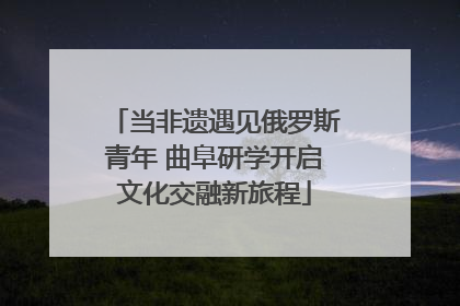 当非遗遇见俄罗斯青年 曲阜研学开启文化交融新旅程