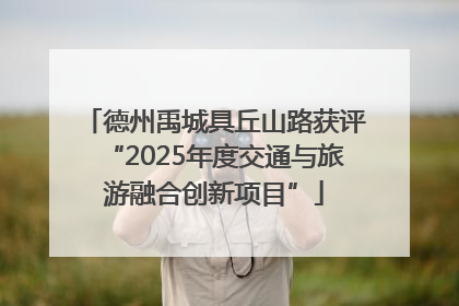 德州禹城具丘山路获评“2025年度交通与旅游融合创新项目”
