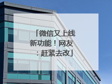 微信又上线新功能！网友：赶紧去改