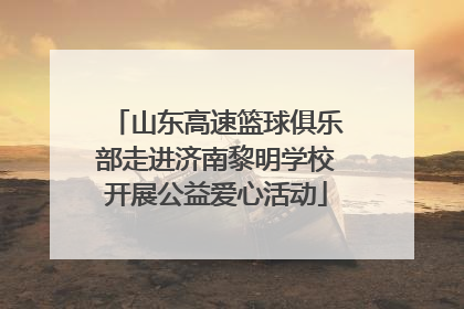 山东高速篮球俱乐部走进济南黎明学校开展公益爱心活动