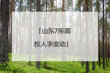 山东7所高校人事变动