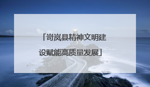 岢岚县精神文明建设赋能高质量发展