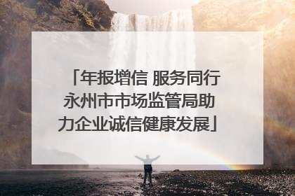 年报增信 服务同行 永州市市场监管局助力企业诚信健康发展