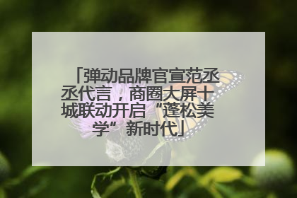 弹动品牌官宣范丞丞代言，商圈大屏十城联动开启“蓬松美学”新时代