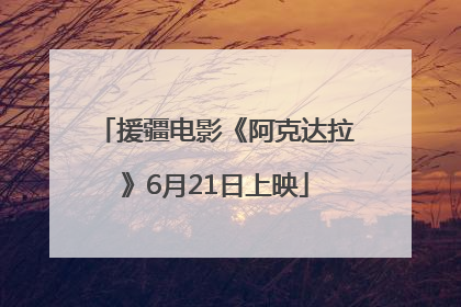 援疆电影《阿克达拉》6月21日上映