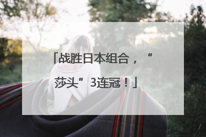 战胜日本组合，“莎头”3连冠！