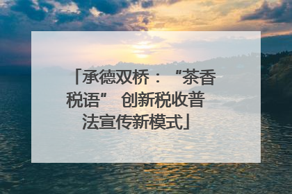 承德双桥：“茶香税语” 创新税收普法宣传新模式