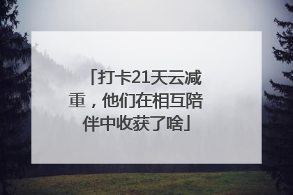 打卡21天云减重，他们在相互陪伴中收获了啥