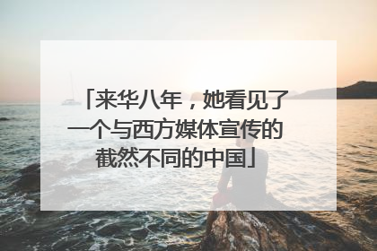 来华八年，她看见了一个与西方媒体宣传的截然不同的中国