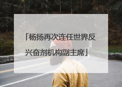 杨扬再次连任世界反兴奋剂机构副主席