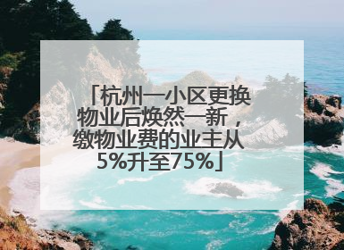 杭州一小区更换物业后焕然一新，缴物业费的业主从5%升至75%