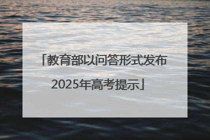 教育部以问答形式发布2025年高考提示