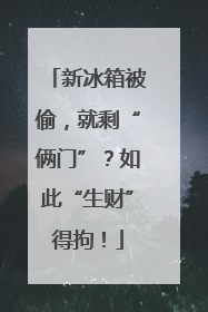 新冰箱被偷，就剩“俩门”？如此“生财”得拘！