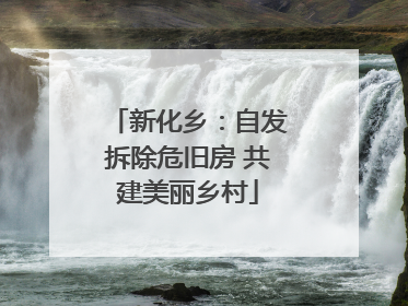 新化乡：自发拆除危旧房 共建美丽乡村