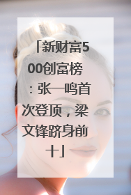 新财富500创富榜：张一鸣首次登顶，梁文锋跻身前十