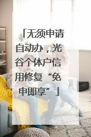 无须申请自动办，光谷个体户信用修复“免申即享”