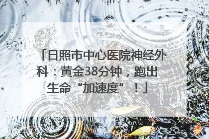 日照市中心医院神经外科：黄金38分钟，跑出生命“加速度”！