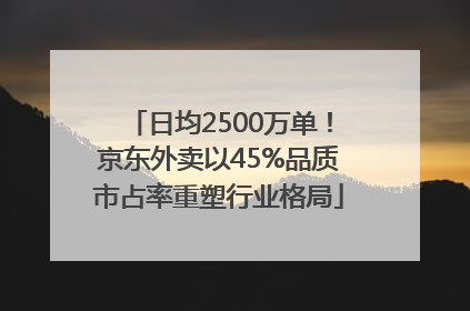 日均2500万单！京东外卖以45%品质市占率重塑行业格局
