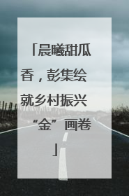 晨曦甜瓜香，彭集绘就乡村振兴“金”画卷