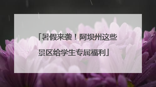 暑假来袭！阿坝州这些景区给学生专属福利