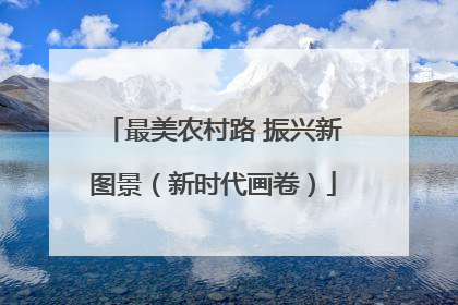 最美农村路 振兴新图景（新时代画卷）