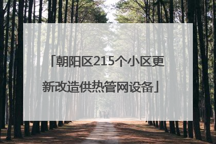 朝阳区215个小区更新改造供热管网设备