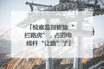 检察监督拔除“拦路虎”，占道电线杆“让路”了