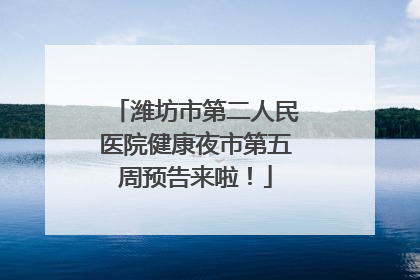 潍坊市第二人民医院健康夜市第五周预告来啦！