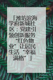 潍坊滨海学府新城社区：党建引领创新服务 “红色物业”让居民生活“幸福满格”