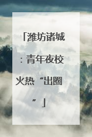 潍坊诸城：青年夜校火热“出圈”