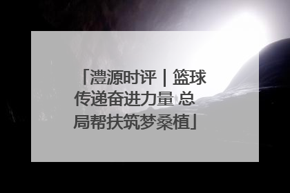 澧源时评｜篮球传递奋进力量 总局帮扶筑梦桑植