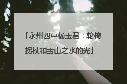 永州四中杨玉君：轮椅拐杖和雪山之水的光